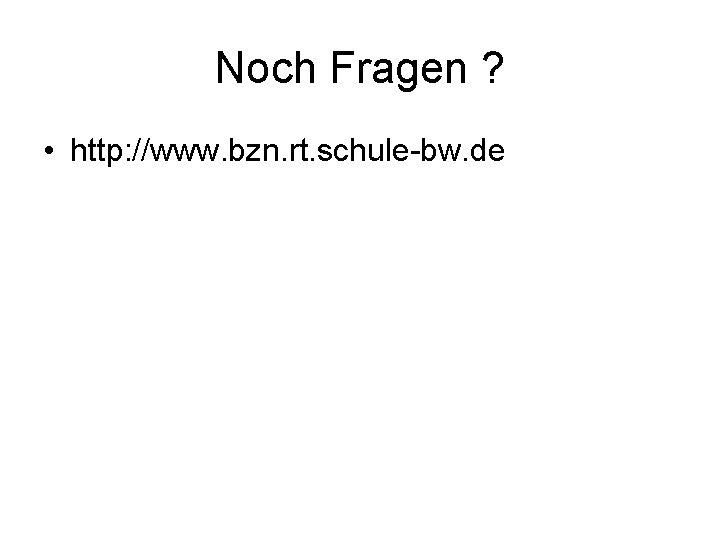 Noch Fragen ? • http: //www. bzn. rt. schule-bw. de 