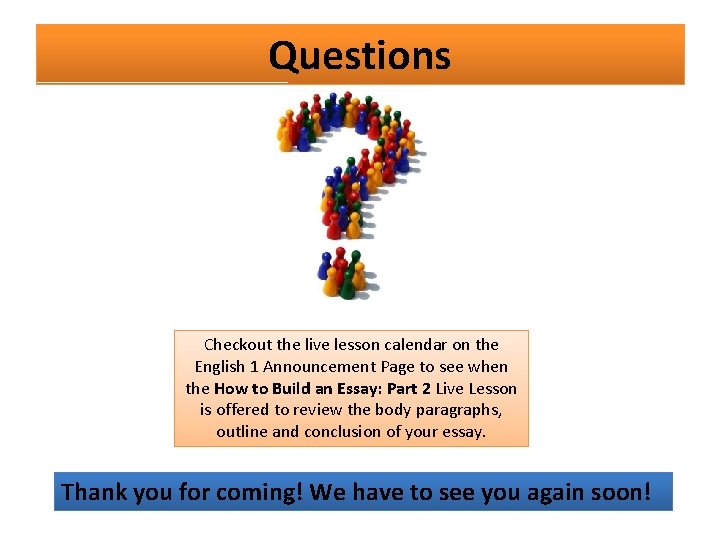 Questions Checkout the live lesson calendar on the English 1 Announcement Page to see