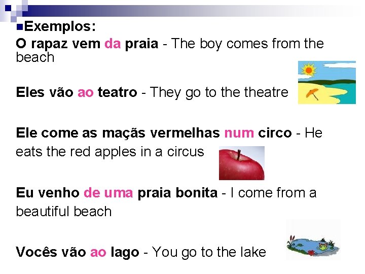 n. Exemplos: O rapaz vem da praia - The boy comes from the beach