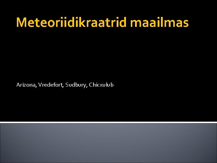 Meteoriidikraatrid maailmas Arizona, Vredefort, Sudbury, Chicxulub 