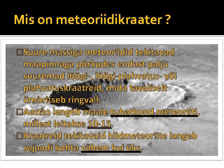 Mis on meteoriidikraater ? �Suure massiga meteoriidid tekitavad maapinnaga põrkudes endast palju suuremad löögi-,