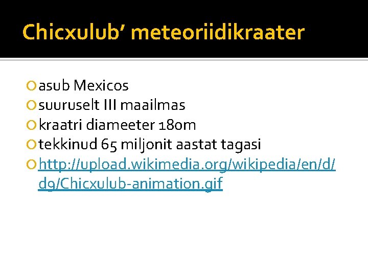 Chicxulub’ meteoriidikraater asub Mexicos suuruselt III maailmas kraatri diameeter 180 m tekkinud 65 miljonit