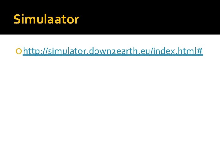 Simulaator http: //simulator. down 2 earth. eu/index. html# 