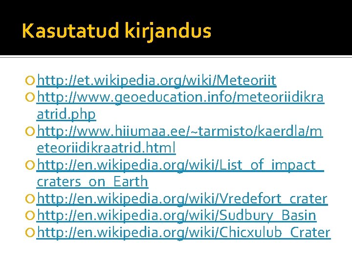 Kasutatud kirjandus http: //et. wikipedia. org/wiki/Meteoriit http: //www. geoeducation. info/meteoriidikra atrid. php http: //www.