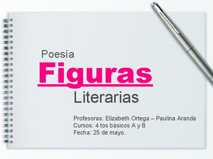 Poesía Figuras Literarias Profesoras: Elizabeth Ortega – Paulina Aranda Cursos: 4 tos básicos A