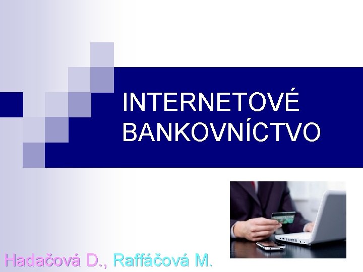 INTERNETOVÉ BANKOVNÍCTVO Hadačová D. , Raffáčová M. 