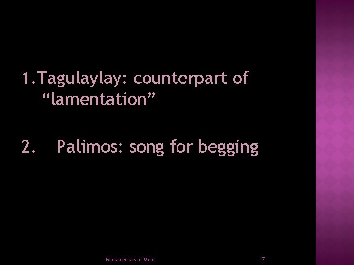 1. Tagulaylay: counterpart of “lamentation” 2. Palimos: song for begging Fundamentals of Music 17