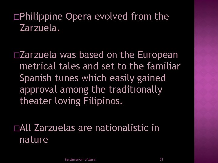 �Philippine Opera evolved from the Zarzuela. �Zarzuela was based on the European metrical tales