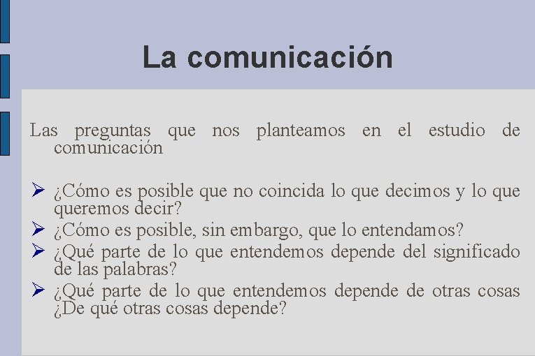 La comunicación Las preguntas que nos planteamos en el estudio de comunicación ¿Cómo es