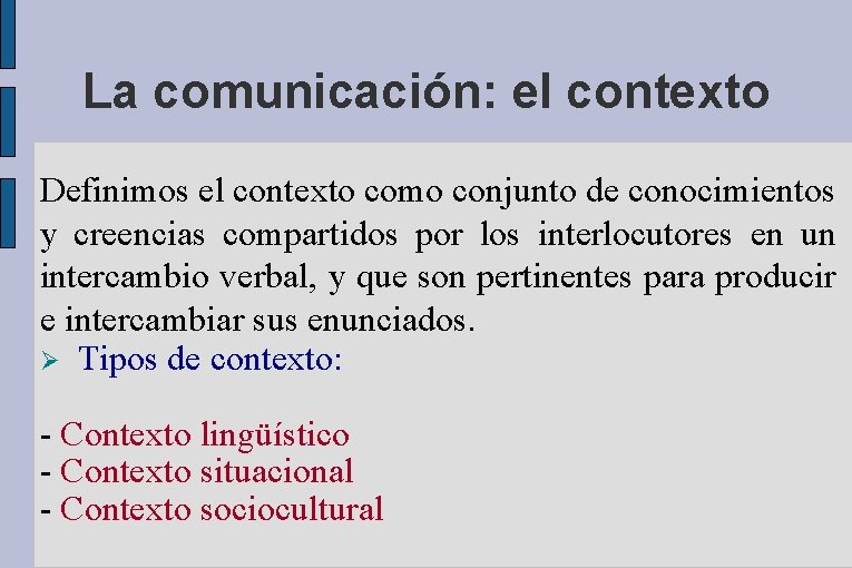 La comunicación: el contexto Definimos el contexto como conjunto de conocimientos y creencias compartidos