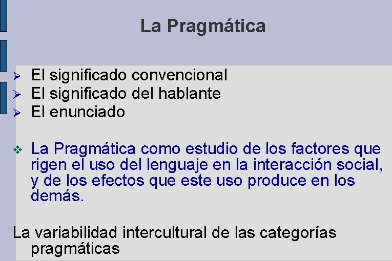 La Pragmática El significado convencional El significado del hablante El enunciado v La Pragmática