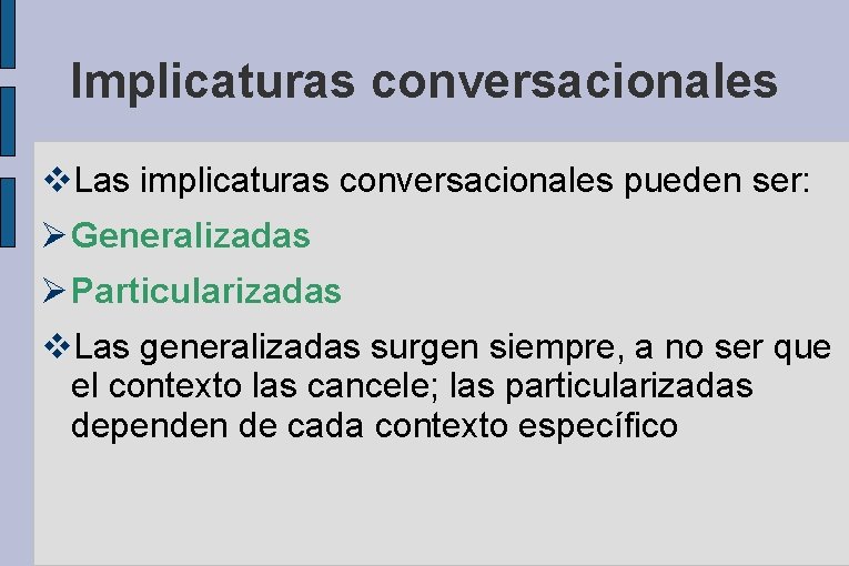 Implicaturas conversacionales v. Las implicaturas conversacionales pueden ser: Generalizadas Particularizadas v. Las generalizadas surgen
