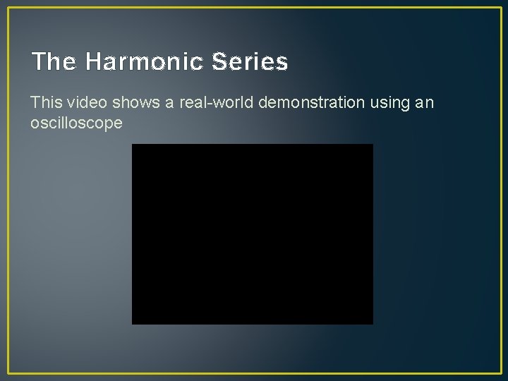 The Harmonic Series This video shows a real-world demonstration using an oscilloscope 