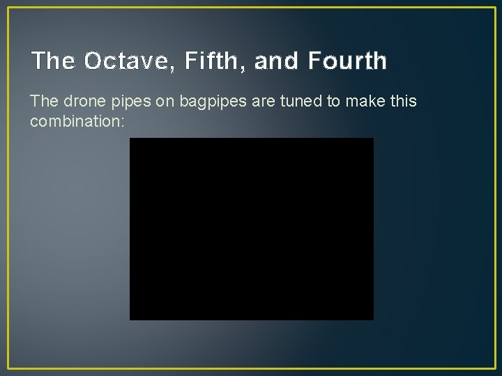 The Octave, Fifth, and Fourth The drone pipes on bagpipes are tuned to make