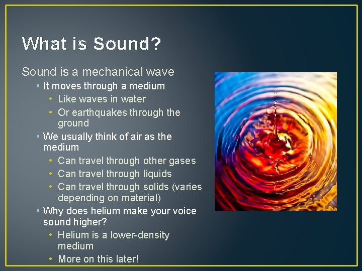 What is Sound? Sound is a mechanical wave • It moves through a medium