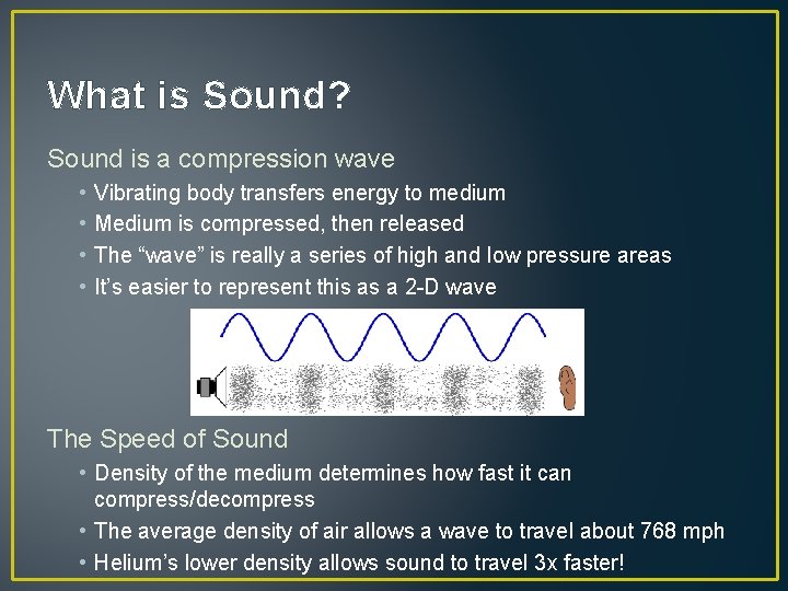 What is Sound? Sound is a compression wave • • Vibrating body transfers energy