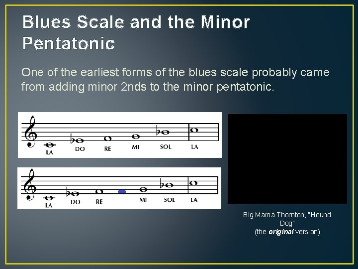 Blues Scale and the Minor Pentatonic One of the earliest forms of the blues