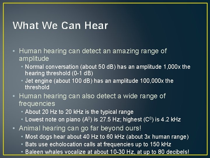 What We Can Hear • Human hearing can detect an amazing range of amplitude