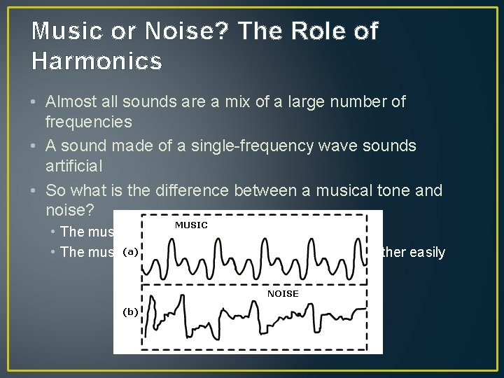 Music or Noise? The Role of Harmonics • Almost all sounds are a mix