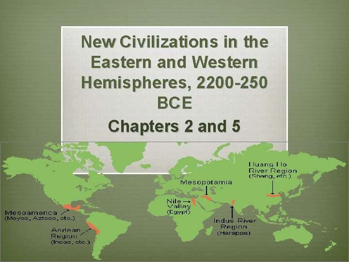 New Civilizations in the Eastern and Western Hemispheres, 2200 -250 BCE Chapters 2 and