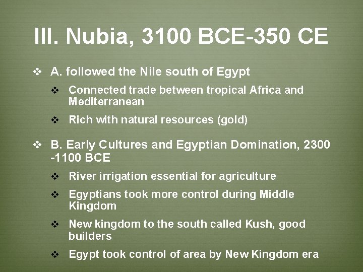 III. Nubia, 3100 BCE-350 CE v A. followed the Nile south of Egypt v