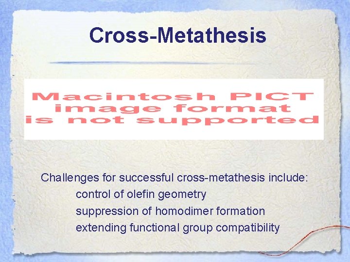 Cross-Metathesis Challenges for successful cross-metathesis include: control of olefin geometry suppression of homodimer formation