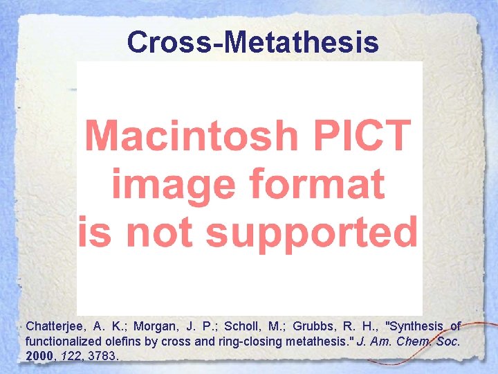 Cross-Metathesis Chatterjee, A. K. ; Morgan, J. P. ; Scholl, M. ; Grubbs, R.