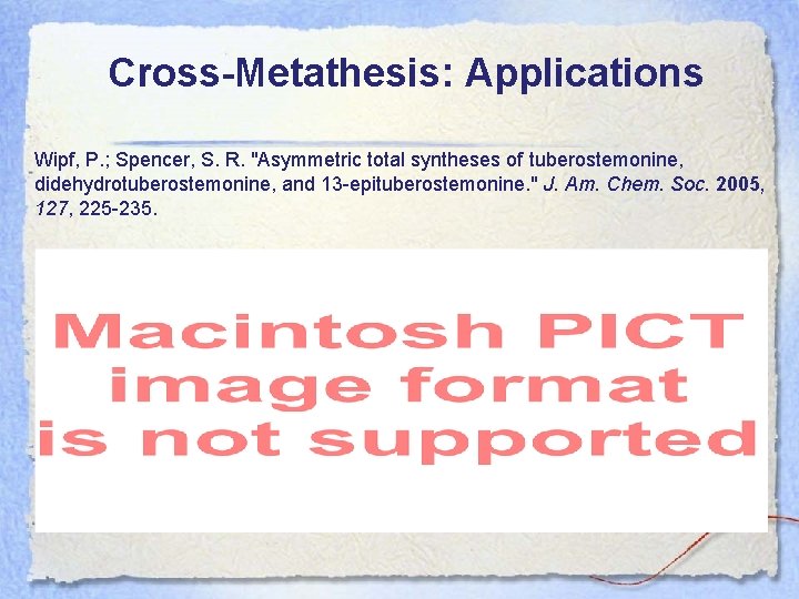 Cross-Metathesis: Applications Wipf, P. ; Spencer, S. R. "Asymmetric total syntheses of tuberostemonine, didehydrotuberostemonine,