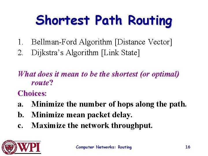 Shortest Path Routing 1. Bellman-Ford Algorithm [Distance Vector] 2. Dijkstra’s Algorithm [Link State] What