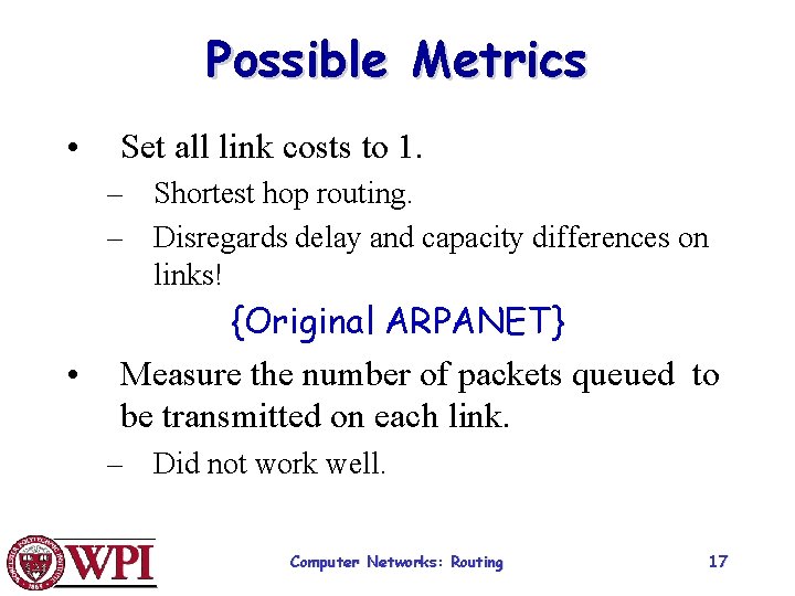 Possible Metrics • Set all link costs to 1. – Shortest hop routing. –