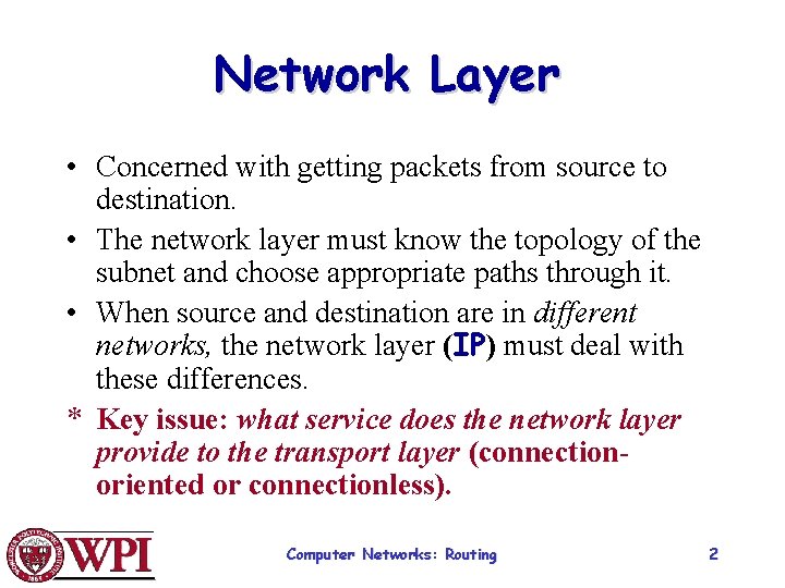 Network Layer • Concerned with getting packets from source to destination. • The network