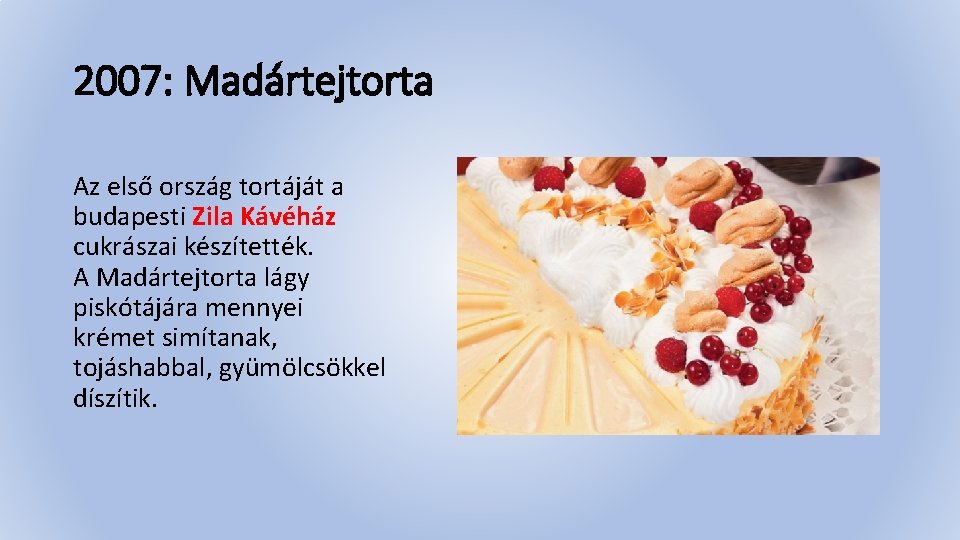 2007: Madártejtorta Az első ország tortáját a budapesti Zila Kávéház cukrászai készítették. A Madártejtorta