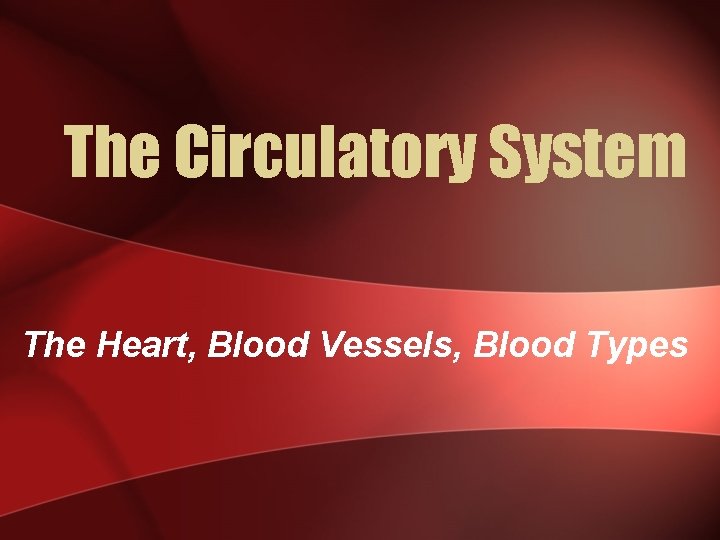 The Circulatory System The Heart, Blood Vessels, Blood Types 