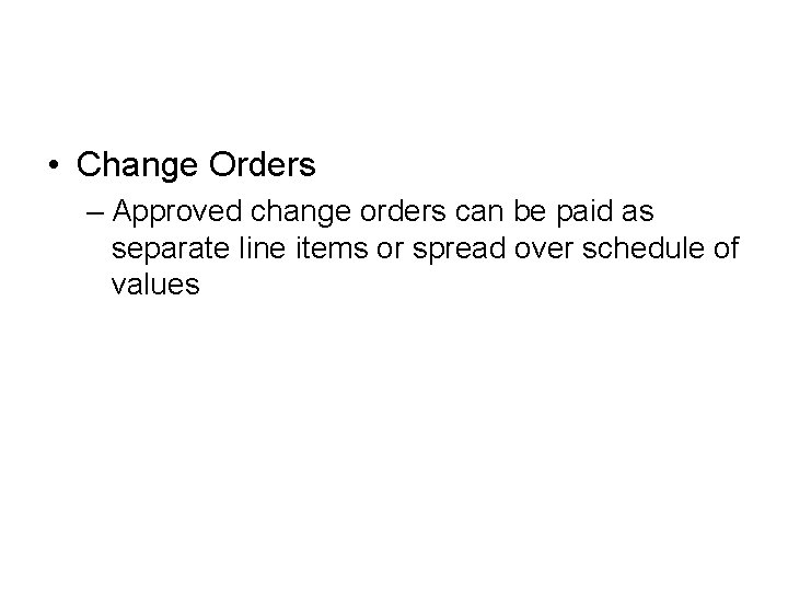 • Change Orders – Approved change orders can be paid as separate line • Change Orders – Approved change orders can be paid as separate line