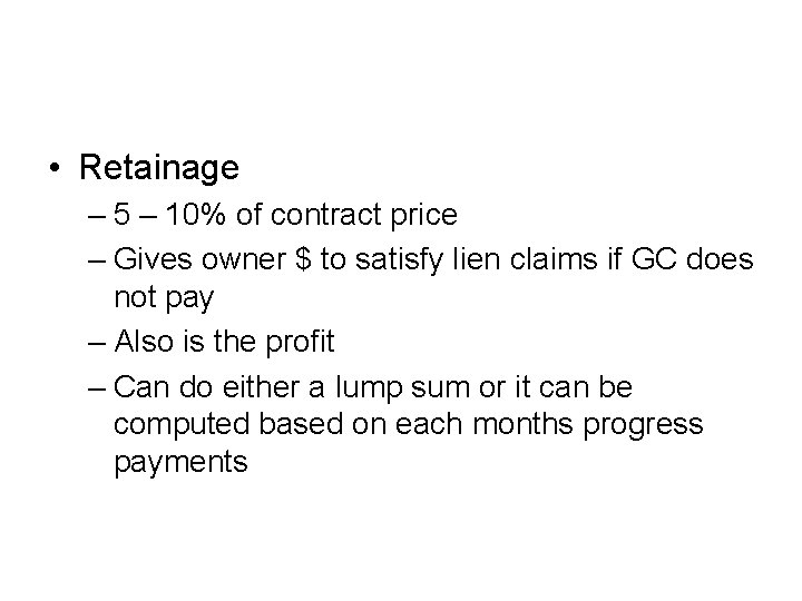 • Retainage – 5 – 10% of contract price – Gives owner $ • Retainage – 5 – 10% of contract price – Gives owner $