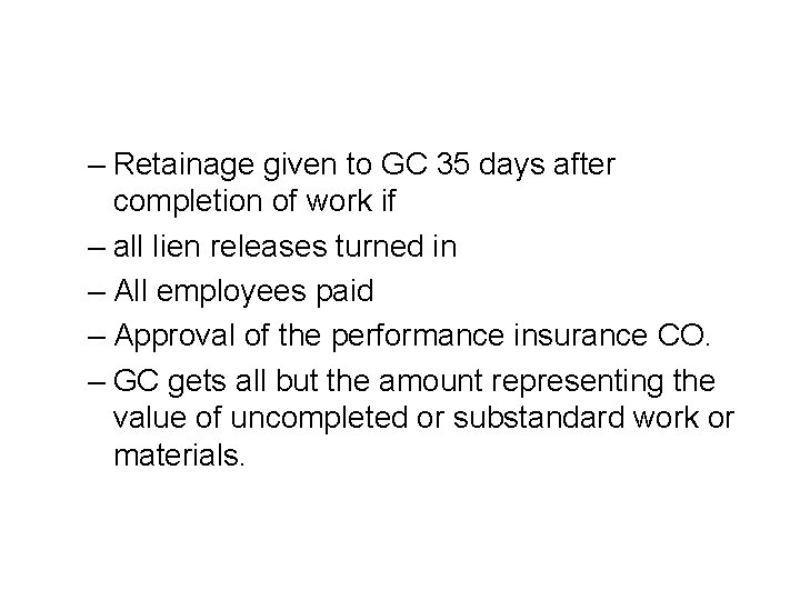 – Retainage given to GC 35 days after completion of work if – all – Retainage given to GC 35 days after completion of work if – all