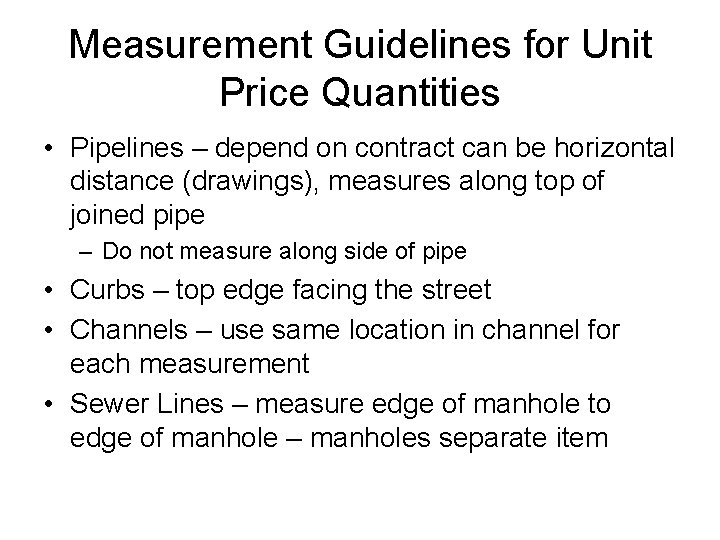 Measurement Guidelines for Unit Price Quantities • Pipelines – depend on contract can be