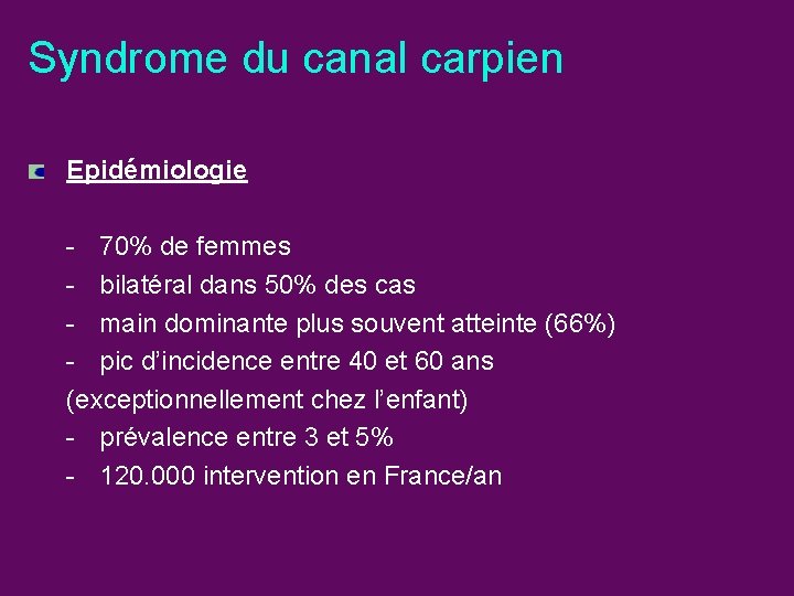 Syndrome du canal carpien Epidémiologie - 70% de femmes - bilatéral dans 50% des