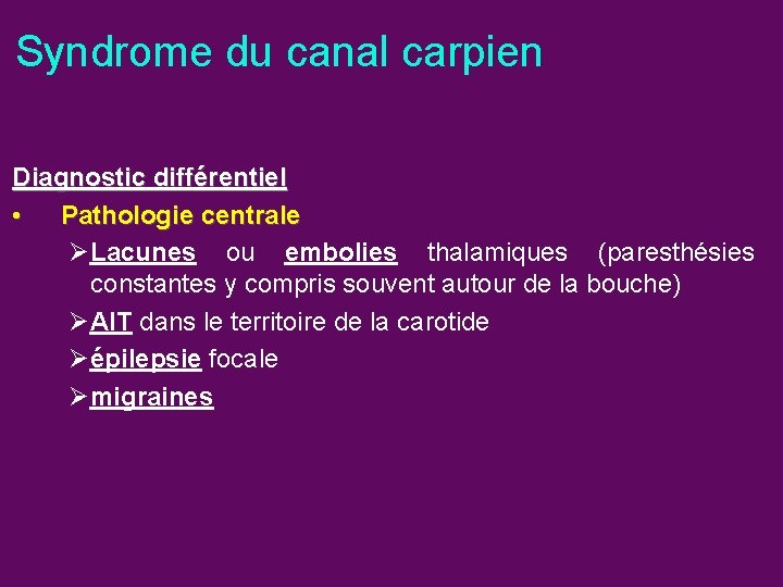 Syndrome du canal carpien Diagnostic différentiel • Pathologie centrale ØLacunes ou embolies thalamiques (paresthésies