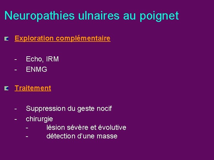 Neuropathies ulnaires au poignet Exploration complémentaire - Echo, IRM ENMG Traitement - Suppression du