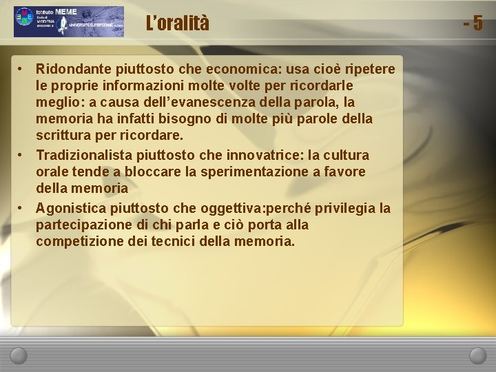 L’oralità • Ridondante piuttosto che economica: usa cioè ripetere le proprie informazioni molte volte