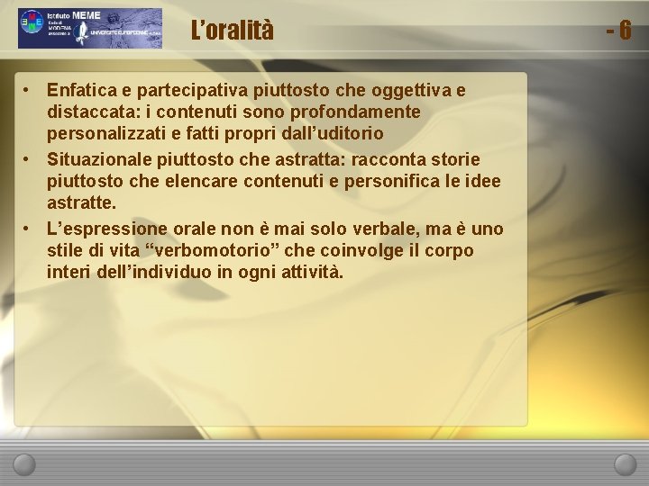 L’oralità • Enfatica e partecipativa piuttosto che oggettiva e distaccata: i contenuti sono profondamente