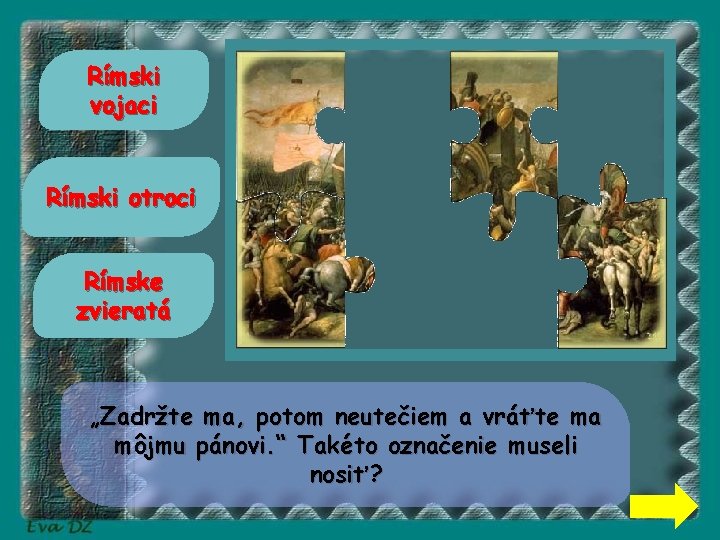 Rímski vojaci Rímski otroci Rímske zvieratá „Zadržte ma, potom neutečiem a vráťte ma môjmu