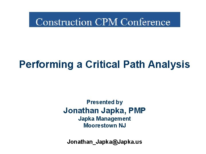 Performing a Critical Path Analysis Presented by Jonathan Japka, PMP Japka Management Moorestown NJ