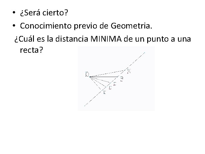  • ¿Será cierto? • Conocimiento previo de Geometria. ¿Cuál es la distancia MINIMA