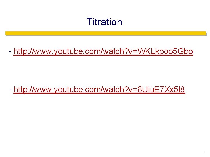 Titration • http: //www. youtube. com/watch? v=WKLkpoo 5 Gbo • http: //www. youtube. com/watch?