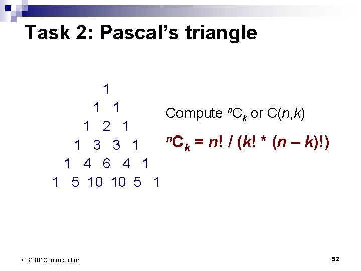 Task 2: Pascal’s triangle 1 1 1 Compute n. Ck or C(n, k) 1