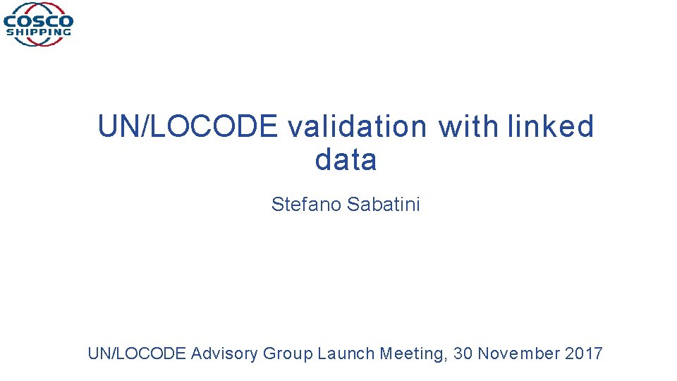 UN/LOCODE validation with linked data Stefano Sabatini UN/LOCODE Advisory Group Launch Meeting, 30 November