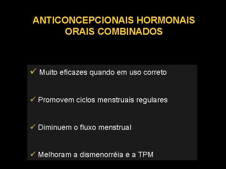 ANTICONCEPCIONAIS HORMONAIS ORAIS COMBINADOS Muito eficazes quando em uso correto Promovem ciclos menstruais regulares