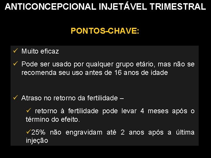 ANTICONCEPCIONAL INJETÁVEL TRIMESTRAL PONTOS-CHAVE: Muito eficaz Pode ser usado por qualquer grupo etário, mas